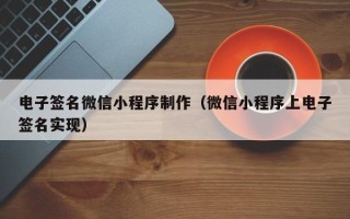 东明电子签名微信小程序制作（微信小程序上电子签名实现）